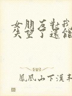 女朋友对我彻底失望了还能挽回吗