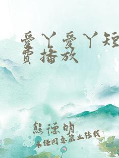 爱丫爱丫短剧免费播放