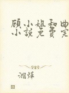 顾小姐和曲小姐小说免费完整观