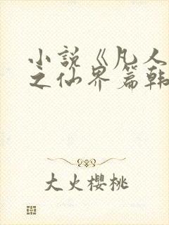 小说《凡人修仙之仙界篇韩立南宫婉》