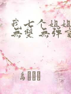 我七个姐姐绝世无双 无弹窗