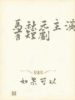 马秋元主演的所有短剧