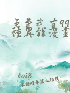 免费我有999种异能漫画