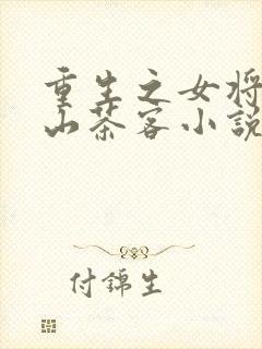 重生之女将星千山茶客小说全文免费阅读全文