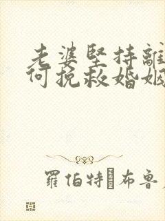 老婆坚持离婚如何挽救婚姻