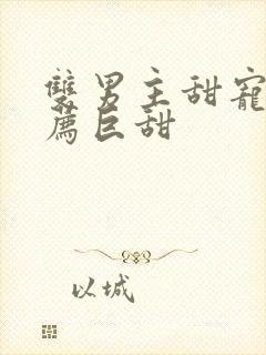 双男主甜宠文推荐巨甜