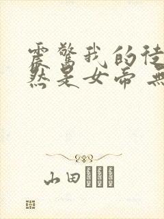 震惊我的徒弟居然是女帝 无弹窗