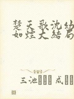 楚天歌沈幼楚柳如烟大结局免费观看