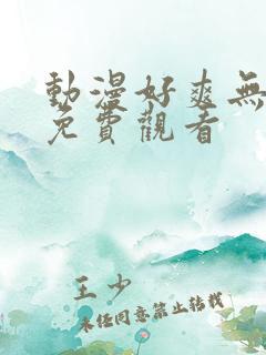 动漫好爽无遮挡免费观看
