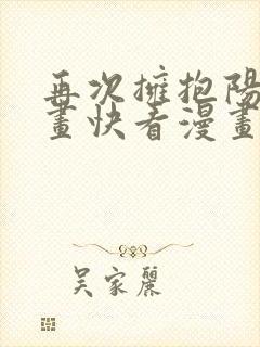 再次拥抱阳光漫画快看漫画免费