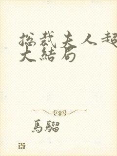 总裁夫人超凶猛大结局