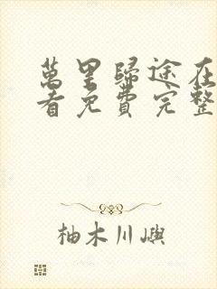 万里归途在线观看免费完整版高清