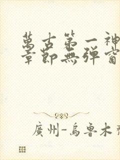 万古第一神最新章节无弹窗笔趣阁