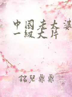 中国老太婆黄色一级大片
