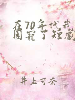 在70年代我被团宠了短剧免费观看
