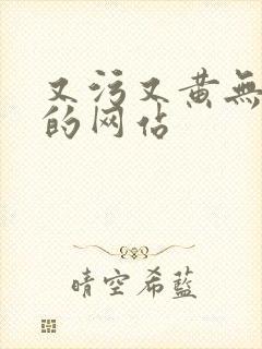 又污又黄无遮挡的网站