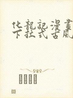 化龙记漫画免费下拉式古风漫画网