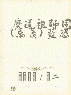 魔道祖师同人文(忘羡) 蓝恣