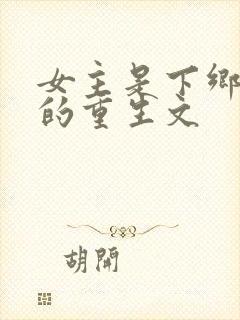 女主是下乡知青的重生文