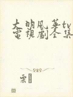 大明风华tv版电视剧全集免费观看