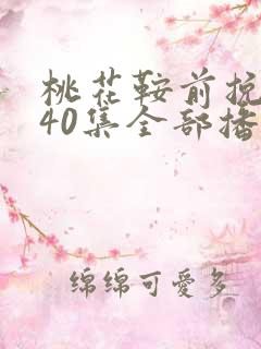 桃花鞍前挽离情40集全部播放