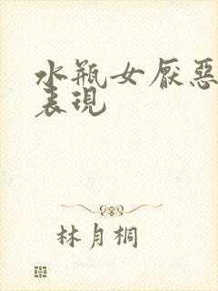 水瓶女厌恶你的表现