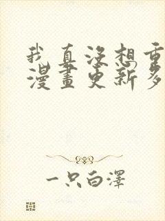 我真没想重生啊漫画更新多少章了