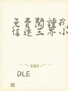 免费阅读我的微信连三界小说