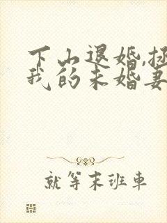 下山退婚,拯救我的未婚妻完结版