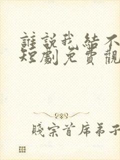 谁说我结不了婚短剧免费观看