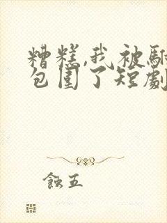 糟糕,我被驸马包围了短剧免费观看