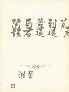 开局签到荒古圣体君逍遥 免费完整版