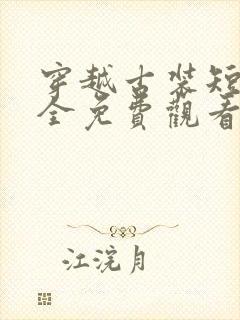 穿越古装短剧大全免费观看