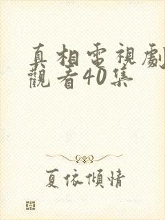 真相电视剧免费观看40集