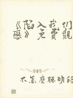 《陷入我们的热恋》免费观看