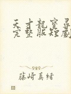 天才龙宝寻亲记完整版短剧