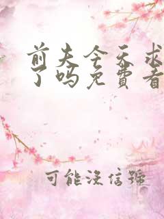 前夫今天求复婚了吗免费看全文