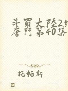 斗罗大陆2绝世唐门第40集