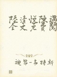 陆清悦陈遇小说全文免费阅读