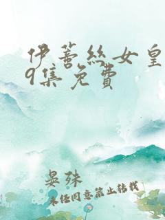 伊蒂丝女皇149集免费