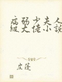 病弱少夫人是满级大佬小说