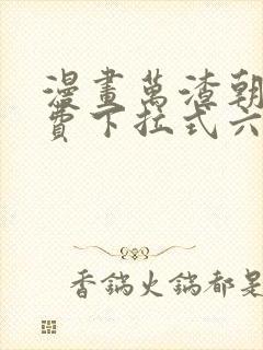 漫画万渣朝凰免费下拉式六