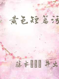 黄色短篇污爽文