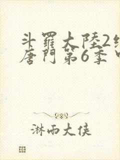 斗罗大陆2绝世唐门第6季中