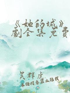 《她的城》电视剧全集免费观看