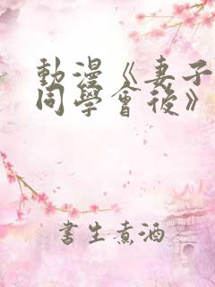 动漫《妻子参加同学会后》全集在线