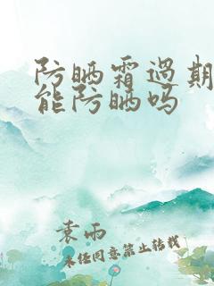 防晒霜过期了还能防晒吗