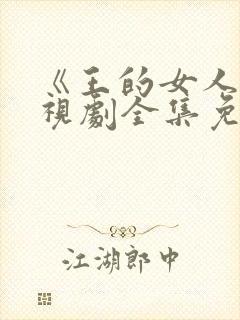 《王的女人》电视剧全集免费观看