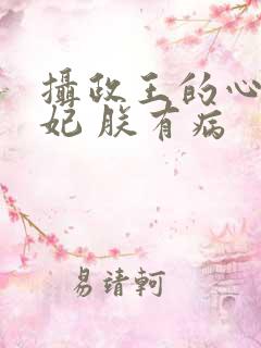摄政王的心尖宠妃 朕有病