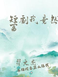 短剧我竟然是首富